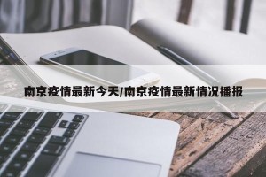 南京疫情最新今天/南京疫情最新情况播报