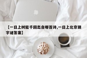 【一日上树能千回出自哪首诗,一日上北京猜字谜答案】
