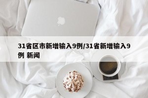 31省区市新增输入9例/31省新增输入9例 新闻