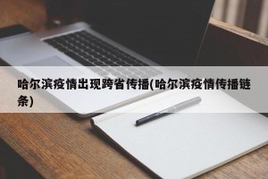 哈尔滨疫情出现跨省传播(哈尔滨疫情传播链条)