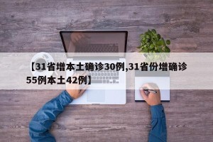 【31省增本土确诊30例,31省份增确诊55例本土42例】