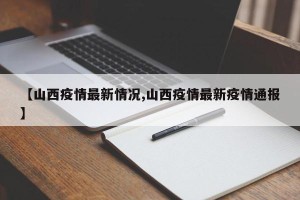 【山西疫情最新情况,山西疫情最新疫情通报】